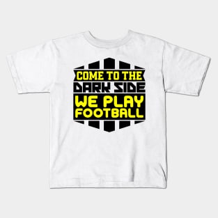 Come to the dark side we play football Kids T-Shirt